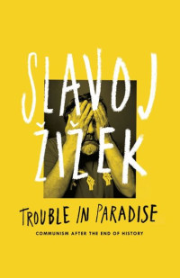 Slavoj Žižek — Trouble in Paradise: From the End of History to the End of Capitalism