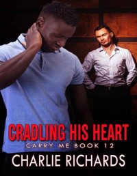 Charlie Richards — Cradling his Heart (Carry Me Book 11)