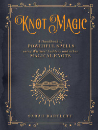 Bartlett, Sarah — Knot Magic:A Handbook of Powerful Spells Using Witches' Ladders and other Magical Knots (Mystical Handbook)