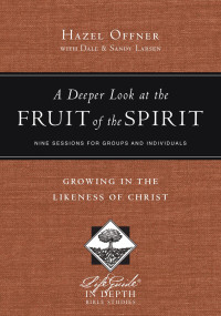 Hazel Offner — A Deeper Look at the Fruit of the Spirit (Life Guide In Depth Bible Studies