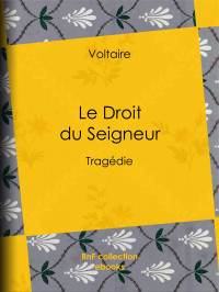 Voltaire — Le Droit du Seigneur - Tragédie