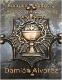 Alvarez, Damián — Energías Negativas, Protecciones y Limpias Energéticas (Spanish Edition)