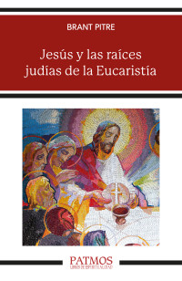 Brant Pitre; — Jess y las races judas de la Eucarista