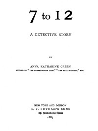 Anna Katharine Green — 7 to 12: A Detective Story