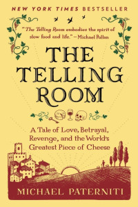 Michael Paterniti — The Telling Room: A Tale of Love, Betrayal, Revenge, and the World's Greatest Piece of Cheese