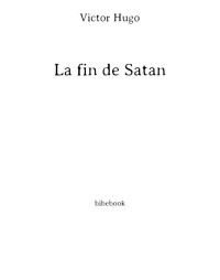 Victor Hugo — Oeuvres Inedites de Victor Hugo. Vol 1 la Fin de Satan