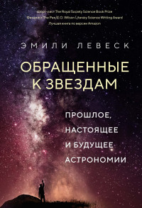 Эмили Левеск — Обращенные к звездам. Прошлое, настоящее и будущее астрономии