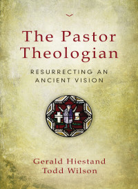 Gerald Hiestand;Todd A. Wilson; — The Pastor Theologian