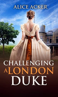 Alice Acker — Challenging a London Duke