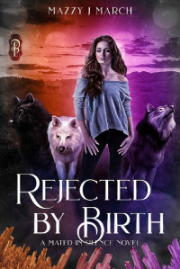 Mazzy J. March — Rejected by Birth: A Mated in Silence Novel