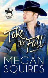 Megan Squires [Squires, Megan] — Take the Fall (A Cowboy's Promise Book 1)