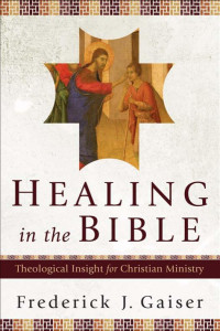 Gaiser, Frederick J.; — Healing in the Bible