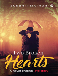 SURBHIT MATHUR — Two Broken Hearts : A never ending love story