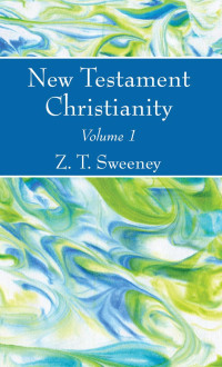 Z. T. Sweeney; — New Testament Christianity, Vol. 1