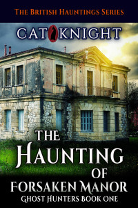 Knight, Cat — The Haunting of Forsaken Manor (Ghost Hunters Book 1)
