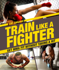 Cat Zingano — Train Like a Fighter: Get MMA Fit Without Taking a Hit