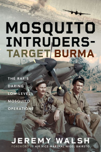 Jeremy Walsh — Mosquito Intruders - Target Burma: The RAF's Daring Low-Level Mosquito Operations