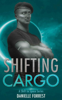 Danielle Forrest — Shifting Cargo (A Shift in Space Book 1)