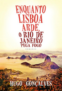HUGO GONÇALVES — Enquanto Lisboa Arde, O Rio de Janeiro Pega Fogo