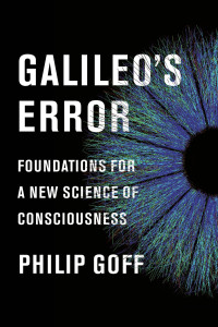 Philip Goff — Galileo's Error: Foundations for a New Science of Consciousness