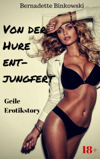 Binkowski, Bernadette — Von der Hure entjungfert Heiß · Geile Erotikstory