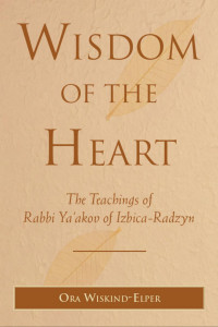 Ora Wiskind-Elper — Wisdom of the Heart: The Teachings of Rabbi Ya‘akov of Izbica-Radzyn