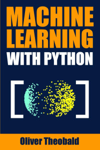 Oliver Theobald — Machine Learning with Python