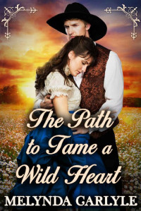 Melynda Carlyle [Carlyle, Melynda] — The Path To Tame A Wild Heart: A Historical Western Romance
