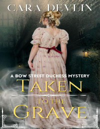 Cara Devlin — Taken to the Grave: A Bow Street Duchess Mystery (Bow Street Duchess Mystery Series Book 7)
