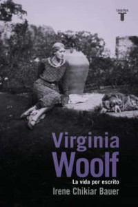 Irene Chikiar Bauer — Virginia Woolf: La vida por escrito