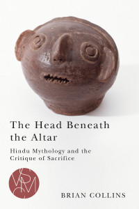 Collins, Brian — The Head Beneath the Altar : Hindu Mythology and the Critique of Sacrifice