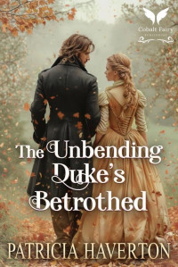 Patricia Haverton — The Unbending Duke’s Betrothed: A Historical Regency Romance Novel