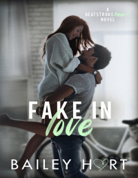 Bailey Hart — Fake in Love: An Enemies to Lovers Romance (Heatstroke Hearts Book 2)