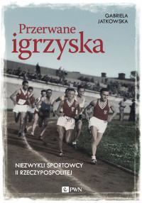 Jatkowska Gabriela; — Przerwane igrzyska