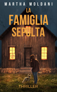 Moldani, Martha — LA FAMIGLIA SEPOLTA: un thriller avvincente (i semi del male: romanzi gialli, thriller, suspense, mistero, azione e avventura Vol. 2) (Italian Edition)