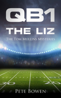 Pete Bowen — QB1 and The Liz The Tom Mullins Mysteries