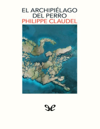 Philippe Claudel — El Archipiélago Del Perro