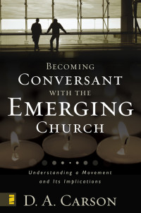 D. A. Carson; — Becoming Conversant with the Emerging Church