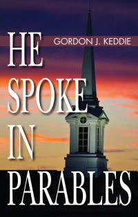 Gordon J. Keddie; — He Spoke in Parables