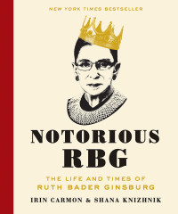 Carmon, Irin & Knizhnik, Shana — Notorious RBG · The Life and Times of Ruth Bader Ginsburg