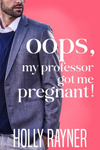 Holly Rayner — Oops, My Professor Got Me Pregnant!