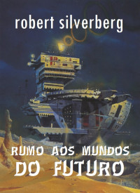 Robert Silverberg — Rumo aos Mundos do Futuro