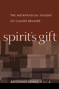 Antonio López F.S.C.B. — Spirit's Gift: The Metaphysical Insight of Claude Bruaire