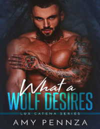 Amy Pennza [Pennza, Amy] — What a Wolf Desires (Lux Catena Series Book 1)