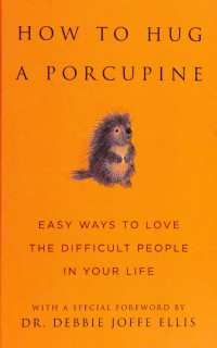 Unknown — How to hug a porcupine : easy ways to love the most difficult people in your life ;