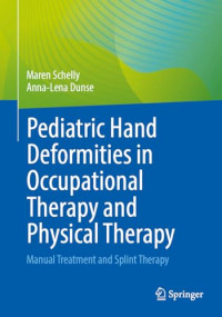 Maren Schelly, Anna-Lena Dunse — Pediatric Hand Deformities in Occupational Therapy and Physical Therapy: Manual Treatment and Splint Therapy