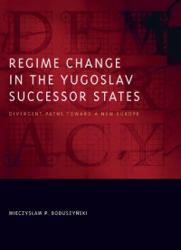 Mieczysław P. Boduszyński — Regime Change in the Yugoslav Successor States: Divergent Paths toward a New Europe