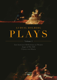 Bent Holm (ed)., translated by Gaye Kynoch — Ludvig Holberg: PLAYS, Volume I. Just Justesen's Reflections on Theatre, Jeppe of The Hill, Ulysses von Ithacia