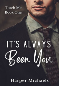 Harper Michaels — It's Always Been You (Teach Me #1)