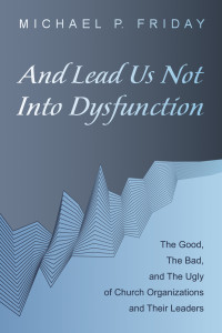 Michael P. Friday; — And Lead Us Not Into Dysfunction